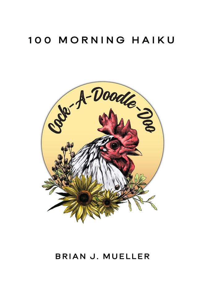 Cover of Cock-A-Doodle-Doo: 100 Morning Haiku, featuring a rooster illustration with sunflowers, by Brian J. Mueller